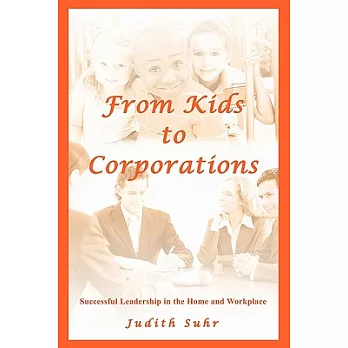 From Kids to Corporations: Successful Leadership in the Home and Workplace
