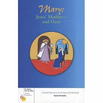 Mary: Jesus Mother-and Ours: A Guided Discovery for Groups and Individuals: Six Weeks With the Bible