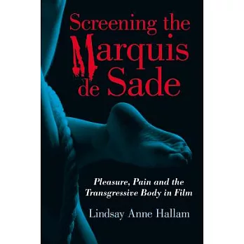 Screening the Marquis de Sade: Pleasure, Pain and the Transgressive Body in Film