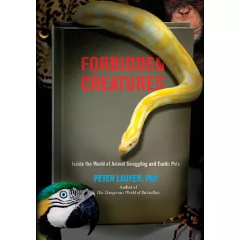 Forbidden Creatures: Inside the World of Animal Smuggling and Exotic Pets