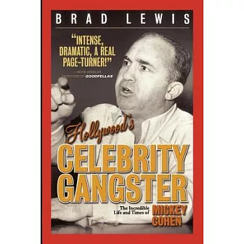 Hollywood’s Celebrity Gangster: The Incredible Life and Times of Mickey Cohen