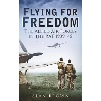 Flying For Freedom: The Allied Air Forces in the RAF 1939-45