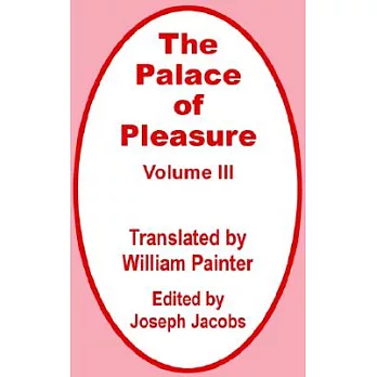 The Palace of Pleasure: Elizabethan Versions of Italian and French Novels From Boccaccio, Bandello, Cinthio, Straparola, Queen M