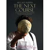 My Last Supper: The Next Course: 50 Great Chefs and Their Final Meals: Portraits, Interviews, and Recipes