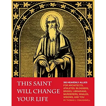 This Saint Will Change Your Life: 300 Heavenly Allies for Architects, Athletes, Bloggers, Brides, Librarians, Murderers, Whales,