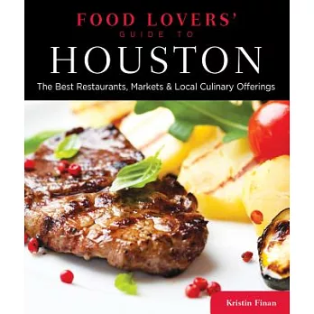 Food Lovers’ Guide to Houston: The Best Restaurants, Markets & Local Culinary Offerings