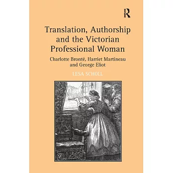 Translation, Authorship and the Victorian Professional Woman: Charlotte Bronte, Harriet Martineau and George Eliot