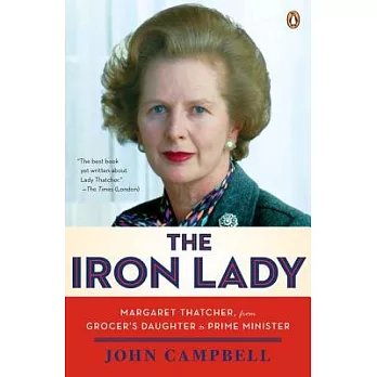 The Iron Lady: Margaret Thatcher, from Grocer’s Daughter to Prime Minister