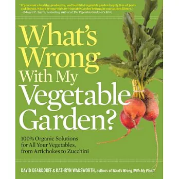 What’s Wrong with My Vegetable Garden?: 100% Organic Solutions for All Your Vegetables, from Artichokes to Zucchini