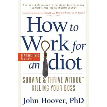 How to Work for an Idiot, Revised and Expanded with More Idiots, More Insanity, and More Incompetency: Survive and Thrive Without Killing Your Boss