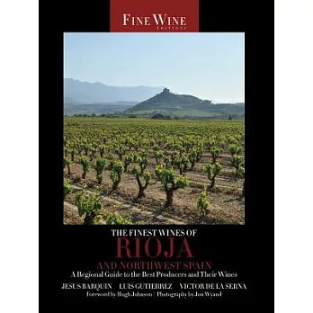 The Finest Wines of Rioja and Northwest Spain: A Regional Guide to the Best Producers and Their Wines