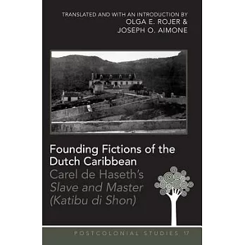 Founding Fictions of the Dutch Caribbean: Carel de Haseth’s ＂slave and Master (Katibu Di Shon)＂ - A Dual-Language Edition - Translated and with an Int