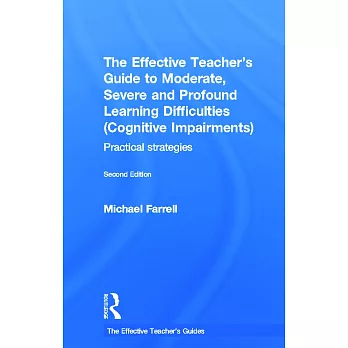 The Effective Teachers Guide to Moderate, Severe and Profound Learning Difficulties (Cognitive Impairments): Practical Strategie