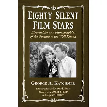 Eighty Silent Film Stars: Biographies and Filmographies of the Obscure to the Well Known