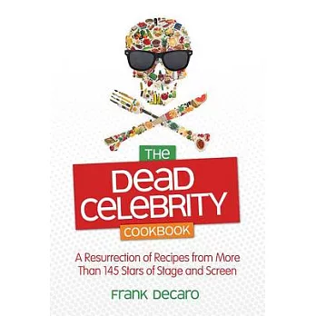 The Dead Celebrity Cookbook: A Resurrection of Recipes from More Than 145 Stars of Stage and Screen