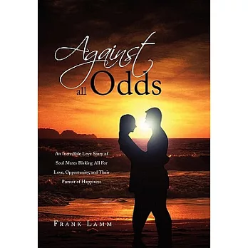 Against All Odds: An Incredible Love Story of Soul Mates Risking All for Love, Opportunity, and Their Pursuit of Happiness
