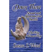 Down There: Sexual and Reproductive Health the Wise Woman Way