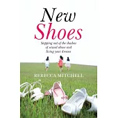 New Shoes: Stepping Out of the Shadow of Sexual Abuse and Living Your Dreams