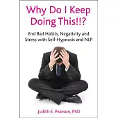 Why Do I Keep Doing This!!: End Bad Habits, Negativity and Stress with Self-Hypnosis and NLP