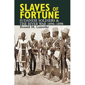 Slaves of Fortune: Sudanese Soldiers and the River War, 1896-1898