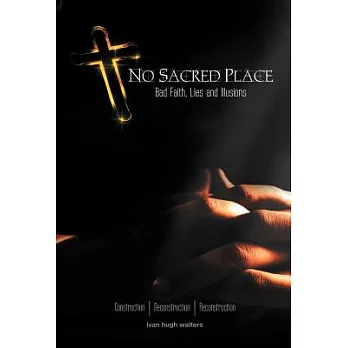 No Sacred Place: Bad Faith, Lies, and Illusions