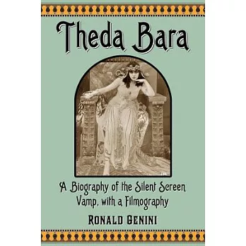 Theda Bara: A Biography of the Silent Screen Vamp, With a Filmography