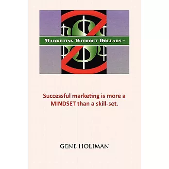 Marketing Without Dollars: Successful Marketing Is More a Mindset Than a Skill Set