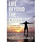 Life Beyond the Cross: A Closer View into an Eternal Investment