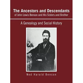 The Ancestors and Descendants of John Lewis Benson and His Sisters and Brother: A Genealogy and Social History