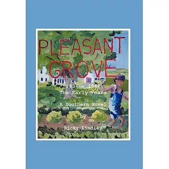 Pleasant Grove: 1934 - 1948 the Early Years a Southern Novel