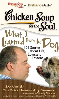 Chicken Soup for the Soul What I Learned from the Dog: 101 Stories About Life Love, and Lessons