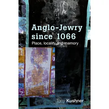 Anglo-Jewry Since 1066: Place, Locality and Memory