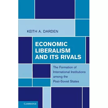 Economic Liberalism and Its Rivals: The Formation of International Institutions Among the Post-Soviet States