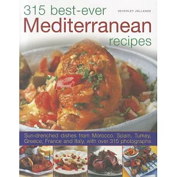 315 Best Ever Mediterranean Recipes: Sun-Drenched Dishes from Morocco, Spain, Turkey, Greece, France and Italy, With More Than 3