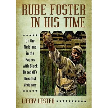 Rube Foster in His Time: On the Field and in the Papers With Black Baseball’s Greatest Visionary