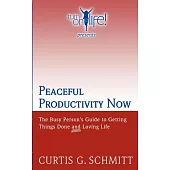 Peaceful Productivity Now: The Busy Person’s Guide to Getting Things Done & Loving Life