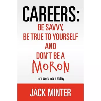Careers: Be Savvy, Be True to Yourself and Don’t Be a Moron: Turn Work into a Hobby