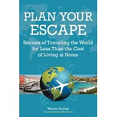 Plan Your Escape: Secrets of Traveling the World for Less Than the Cost of Living at Home