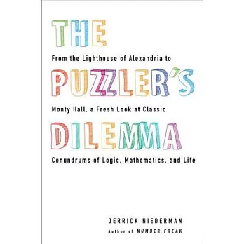The Puzzler’s Dilemma: From the Lighthouse of Alexandria to Monty Hall, a Fresh Look at Classic Conundrums of Logic, Mathematics