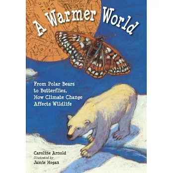 A warmer world  : from polar bears to butterflies, how global warming is changing lives