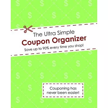 The Ultra Simple Coupon Organizer: Save Up to 90% Every Time You Shop!