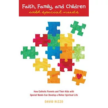 Faith, Family, and Children With Special Needs: How Catholic Parents and Their Kids With Special Needs Can Develop a Richer Spir