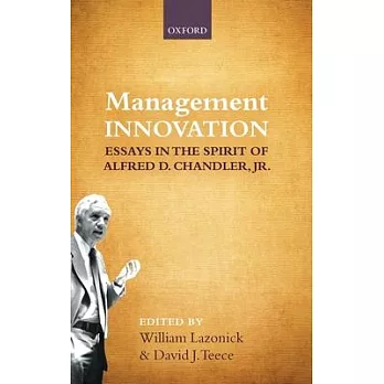 Management Innovation: Essays in the Spirit of Alfred D. Chandler, Jr.