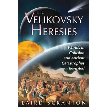 The Velikovsky Heresies: Worlds in Collision and Ancient Catastrophes Revisited
