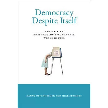 Democracy Despite Itself: Why a System That Shouldn’t Work at All Works So Well