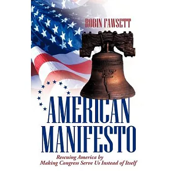 American Manifesto: Rescuing America by Making Congress Serve Us Instead of Itself