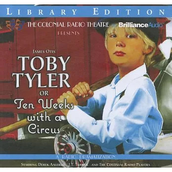 Toby Tyler or Ten Weeks With a Circus: A Radio Dramatization: Library Edition