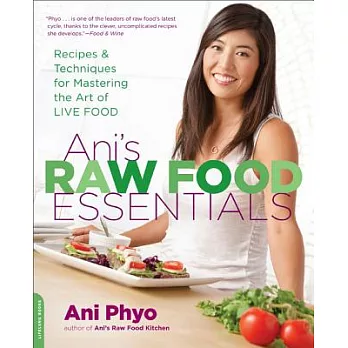 Ani’s Raw Food Essentials: Recipes and Techniques for Mastering the Art of Live Food