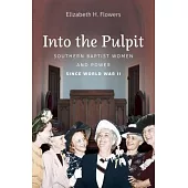 Into the Pulpit: Southern Baptist Women & Power Since World War II