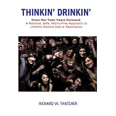 Thinkin’ Drinkin’: From the Teen Years Forward: a Rational, Safe, Worry-free Approach to Lifetime Alcohol Use or Abstinence
